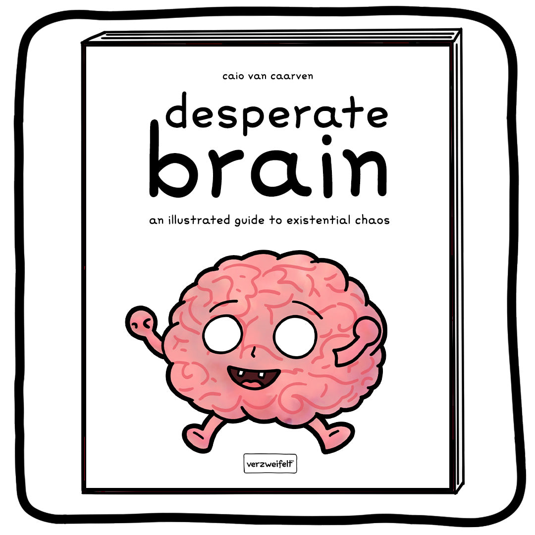 desperate brain: an illustrated guide to existential chaos